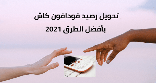 تحويل رصيد فودافون كاش بأفضل الطرق 2021
