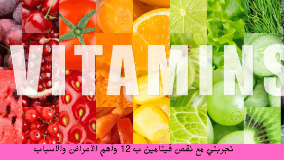 تجربتي مع نقص فيتامين ب 12 وأهم الاعراض والاسباب