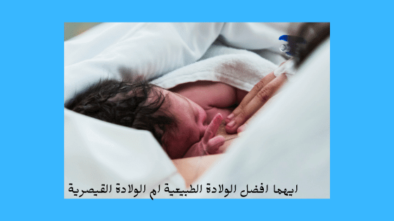ايهما افضل الولادة الطبيعية ام الولادة القيصرية
