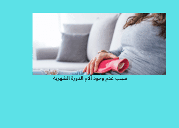  اسباب عدم وجود ألم الدورة