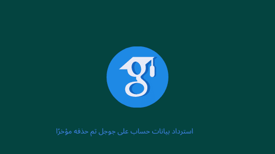 استرداد بيانات حساب على جوجل تم حذفه مؤخرًا