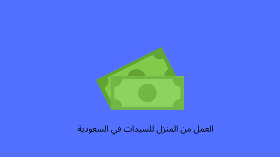 العمل من المنزل للسيدات في السعودية