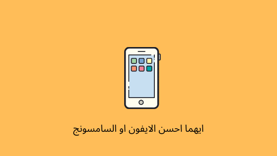 ايهما احسن هاتف الايفون او السامسونج