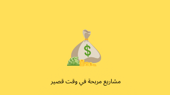 مشاريع مربحه في وقت قصير